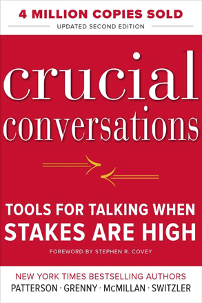 Crucial Conversations: Tools for Talking When Stakes Are High by Kerry Patterson, Joseph Grenny, Ron McMillan, and Al Switzler
